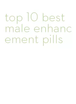 top 10 best male enhancement pills