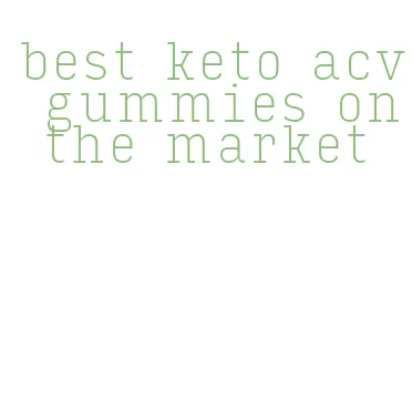best keto acv gummies on the market