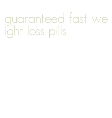 guaranteed fast weight loss pills