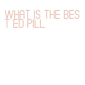 what is the best ed pill