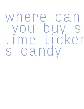 where can you buy slime lickers candy