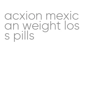acxion mexican weight loss pills