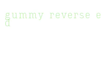 gummy reverse ed
