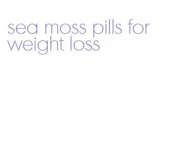 sea moss pills for weight loss
