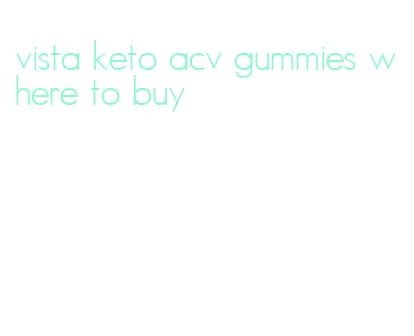 vista keto acv gummies where to buy