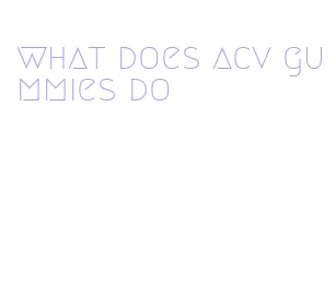 what does acv gummies do