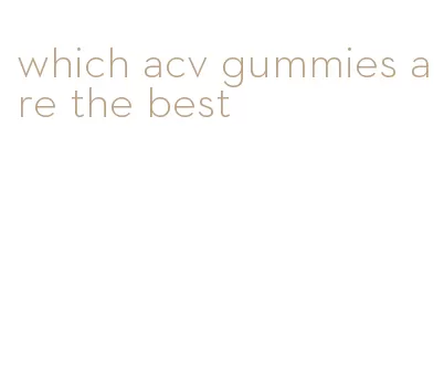 which acv gummies are the best