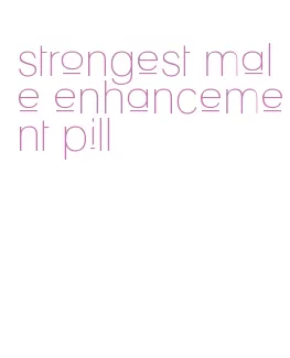 strongest male enhancement pill