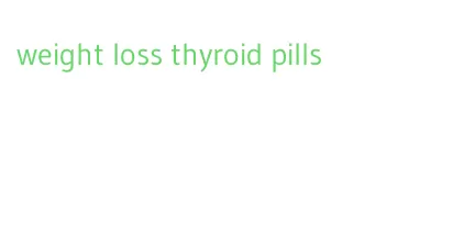 weight loss thyroid pills