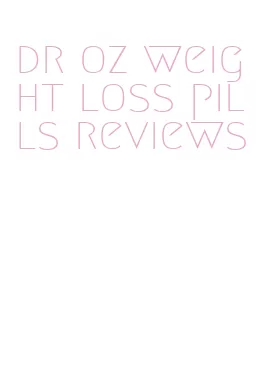 dr oz weight loss pills reviews