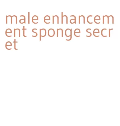 male enhancement sponge secret