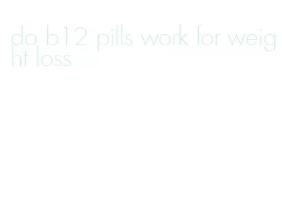 do b12 pills work for weight loss