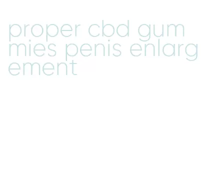 proper cbd gummies penis enlargement