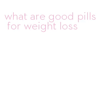 what are good pills for weight loss