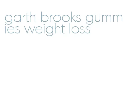 garth brooks gummies weight loss
