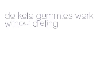 do keto gummies work without dieting