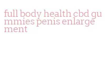 full body health cbd gummies penis enlargement
