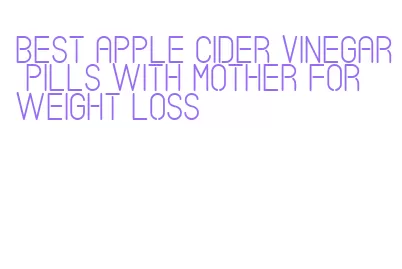 best apple cider vinegar pills with mother for weight loss