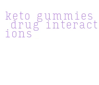 keto gummies drug interactions