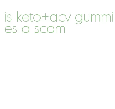 is keto+acv gummies a scam