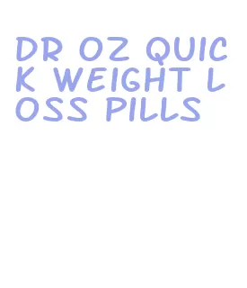 dr oz quick weight loss pills