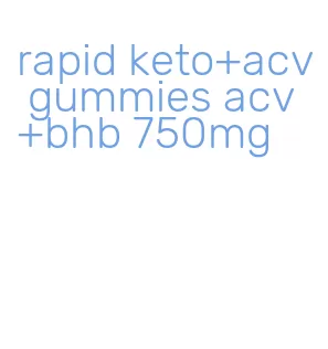 rapid keto+acv gummies acv+bhb 750mg