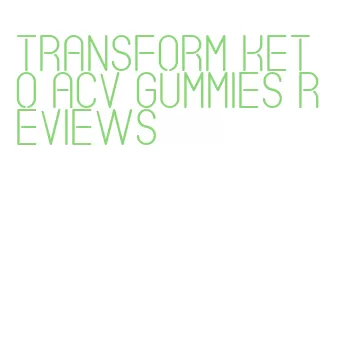 transform keto acv gummies reviews