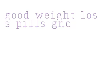 good weight loss pills gnc