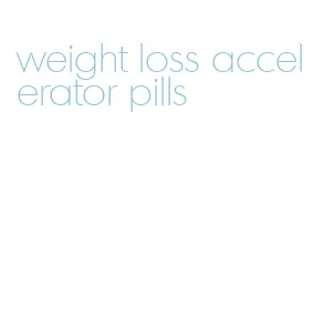 weight loss accelerator pills