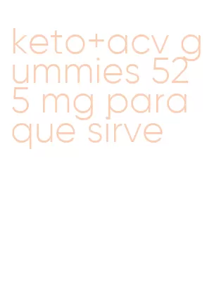 keto+acv gummies 525 mg para que sirve