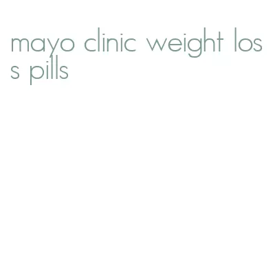 mayo clinic weight loss pills