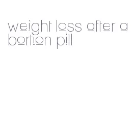 weight loss after abortion pill