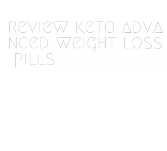 review keto advanced weight loss pills