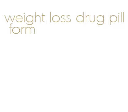 weight loss drug pill form
