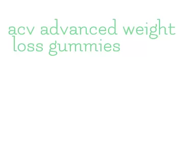 acv advanced weight loss gummies