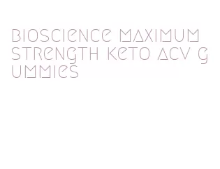 bioscience maximum strength keto acv gummies