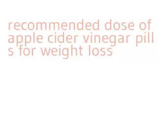 recommended dose of apple cider vinegar pills for weight loss