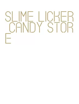slime licker candy store