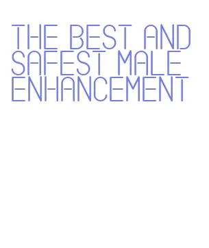 the best and safest male enhancement