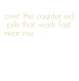 over the counter ed pills that work fast near me