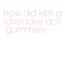 how did kim gravel take acv gummies