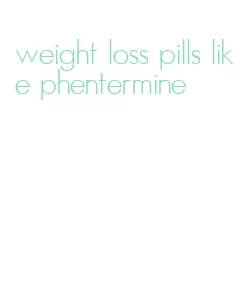 weight loss pills like phentermine