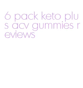 6 pack keto plus acv gummies reviews