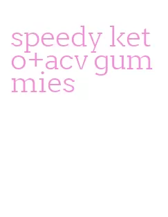 speedy keto+acv gummies