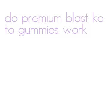 do premium blast keto gummies work