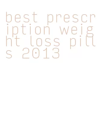 best prescription weight loss pills 2013