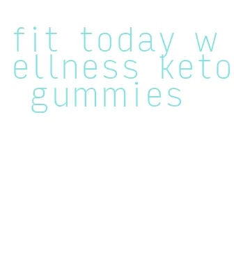 fit today wellness keto gummies