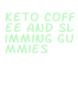 keto coffee and slimming gummies