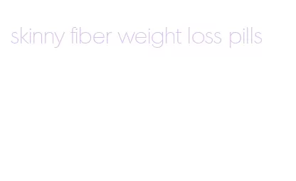 skinny fiber weight loss pills