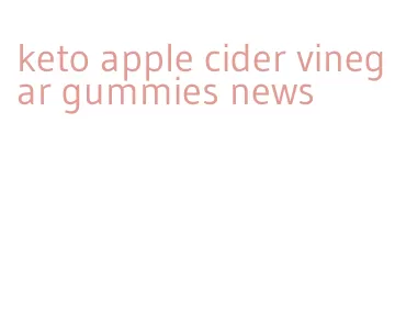 keto apple cider vinegar gummies news